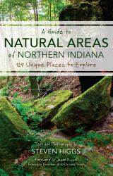 A Guide to Natural Areas of Northern Indiana : 125 Unique Places to Explore