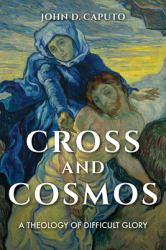 Cross and Cosmos : A Theology of Difficult Glory