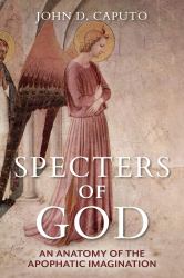 Specters of God : An Anatomy of the Apophatic Imagination
