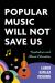 Popular Music Will Not Save Us : Capitalism and Music Education