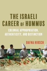 The Israeli Career of Hummus : Colonial Appropriation, Authenticity, and Distinction