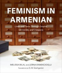 Feminism in Armenian : Lives and Texts Through Empire, Genocide, and Diaspora