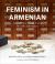 Feminism in Armenian : Lives and Texts Through Empire, Genocide, and Diaspora