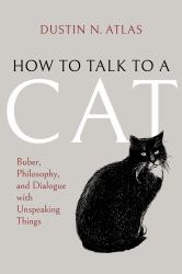 How to Talk to a Cat : Buber, Philosophy, and Dialogue with Unspeaking Things