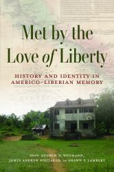 Met by the Love of Liberty : History and Identity in Americo-Liberian Memory