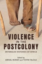 Violence in the Postcolony : Entangled Histories of Africa