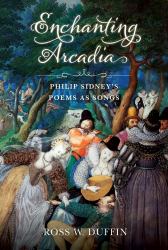 Enchanting Arcadia : Philip Sidney's Poems As Songs