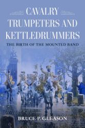 Cavalry Trumpeters and Kettledrummers : The Birth of the Mounted Band