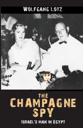 The Champagne Spy : Israel's Man in Egypt