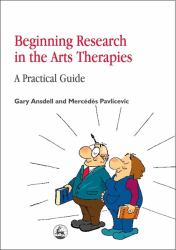 Beginning Research in the Arts Therapies : A Practical Guide