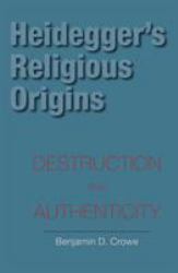Heidegger's Religious Origins : Destruction and Authenticity