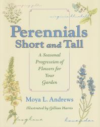 Perennials Short and Tall : A Seasonal Progression of Flowers for Your Garden