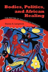 Bodies, Politics, and African Healing : The Matter of Maladies in Tanzania