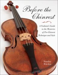 Before the Chinrest : A Violinist's Guide to the Mysteries of Pre-Chinrest Technique and Style