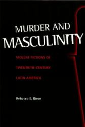 Murder and Masculinity : Violent Fictions of Twentieth-Century Latin America