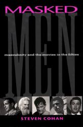 Masked Men : Masculinity and the Movies in the Fifties