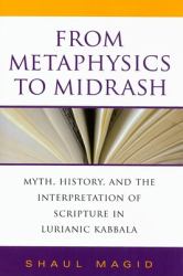 From Metaphysics to Midrash : Myth, History, and the Interpretation of Scripture in Lurianic Kabbala