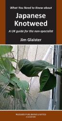 What You Need to Know about Japanese Knotweed : A UK Guide for the Non-Specialist