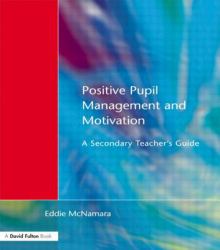Positive Pupil Management and Motivation : A Secondary Teacher's Guide