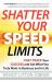Shatter Your Speed Limits : Fast-Track Your Success and Get What You Truly Want in Business and in Life Shatter Your Speed Limits : Fast-Track Your Success and Get What You Truly Want in Business and in Life