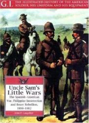 Uncle Sam's Little Wars : The Spanish-American War, Philippine Insurrection and Boxer Rebellion