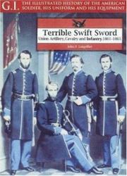 Terrible Swift Sword Vol. 19 : Union Artillery, Cavalry 7 Infantry, 1861-1865