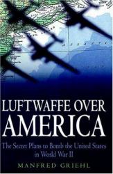 Luftwaffe over America : The Secret Plans to Bomb the United States in World War II
