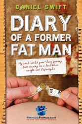 Diary of a Former Fatman : My Real World Year Long Journey from Obesity to a Healthier Weight and Lifestyle