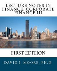 Lecture Notes in Finance: Corporate Finance III, First Edition