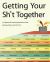 Getting Your Sh*t Together: A Professional Practices Manual for Artists : By Karen Atkinson and GYST Ink