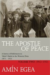 The Apostle of Peace Vol. 2 : A Survey of References to `Abdu¿l-Bahá in the Western Press 1871¿1921