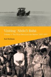 Visiting 'Abdu'l-Baha : Volume 1: the West Discovers the Master, 1897-1911