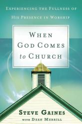 When God Comes to Church : Experiencing the Fullness of His Presence