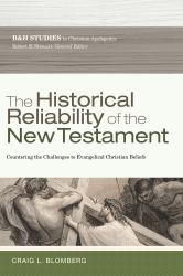 The Historical Reliability of the New Testament : Countering the Challenges to Evangelical Christian Beliefs