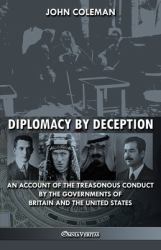 Diplomacy by Deception : An Account of the Treasonous Conduct by the Governments of Britain and the United States