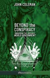 Beyond the Conspiracy : Unmasking the Invisible World Government