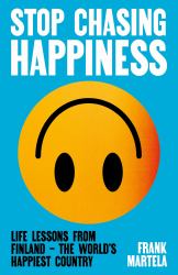 Stop Chasing Happiness : Life Lessons from Finland - the World's Happiest Country