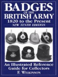 Badges of the British Army : 1820 to the Present: An Illustrated Reference Guide for Collectors