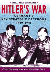 Hitler's War : Germany's Key Strategic Decisions, 1940-1945