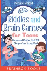Riddles and Brain Games for Teens : Games and Riddles That Will Sharpen Your Young Mind
