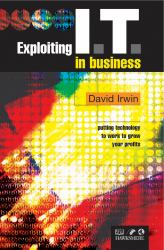 Exploiting IT in Business : Putting Technology to Work to Grow Your Profits