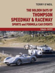 The Golden Days of Thompson Speedway and Raceway : Sports and Formula Car Events 1945-1977