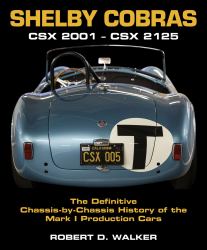 Shelby Cobras : CSX 2001-CSX 2125 the Definitive Chassis-By-Chassis History of the Mark I Production Cars