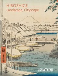 Hiroshige: Landscape, Cityscape : Woodblock Prints in the Ashmolean Museum
