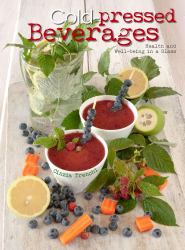 Cold-Pressed Beverages : Health and Well-Being in a Glass