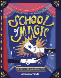 School of Magic : More Than 50 Mind-Blowing Magic Tricks