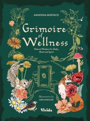 Grimoire of Wellness : Natural Wisdom for Body, Mind and Spirit