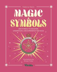Magic and Symbols : 300 Symbols to Discover, Understand, and Experience the Magic