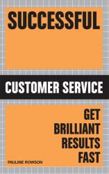 Successful Customer Service : Get Brilliant Results Fast