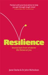 Resilience : Bounce Back from Whatever Life Throws at You